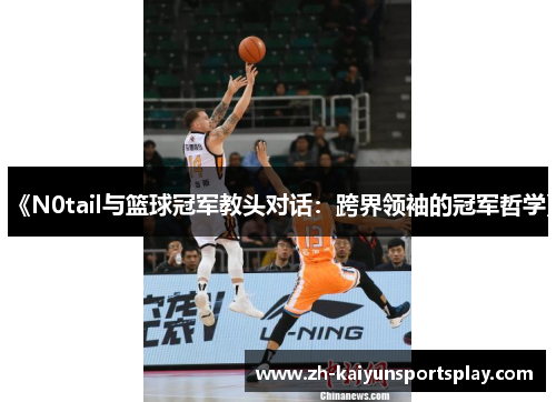 《N0tail与篮球冠军教头对话：跨界领袖的冠军哲学》