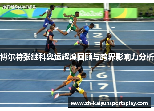 博尔特张继科奥运辉煌回顾与跨界影响力分析
